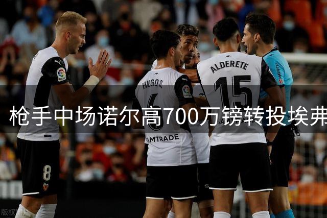 枪手中场诺尔高700万镑转投埃弗顿 吉马良斯引援谈判提速