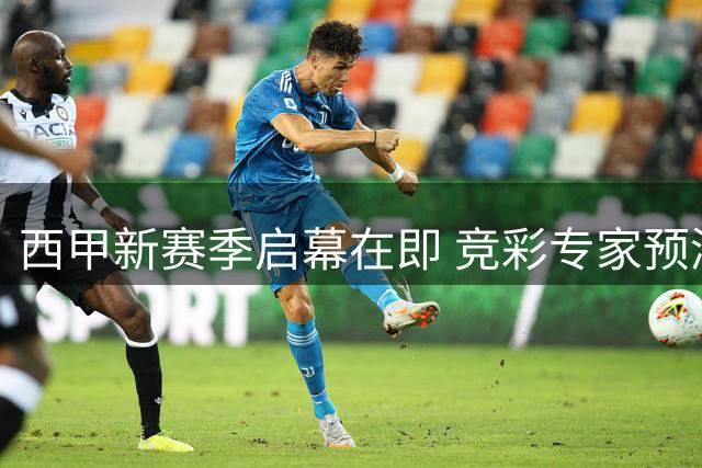 西甲新赛季启幕在即 竞彩专家预测成绩亮眼