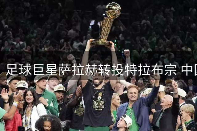 足球巨星萨拉赫转投特拉布宗 中国青少年足球闪耀国际赛场